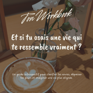 Workbook - Et si tu osais une vie qui te ressemble vraiment ?